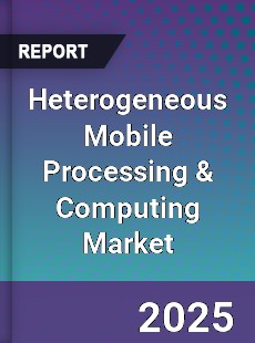 Heterogeneous Mobile Processing amp Computing Global Market
