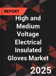 Global High and Medium Voltage Electrical Insulated Gloves Professional Survey Report