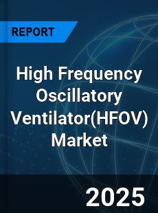 Global High Frequency Oscillatory Ventilator Industry