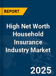 COVID 19 Outbreak Global High Net Worth Household Insurance Industry
