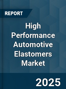 High Performance Automotive Elastomers Market