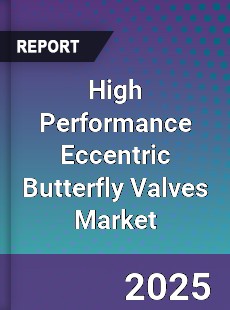 High Performance Eccentric Butterfly Valves Market