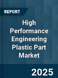 High Performance Engineering Plastic Part Market