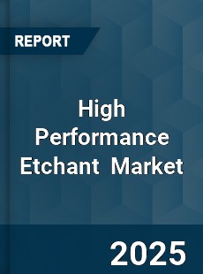 Global High Performance Etchant Industry
