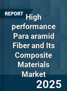 Global High performance Para aramid Fiber and Its Composite Materials Industry
