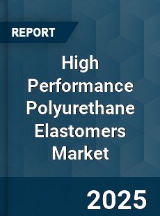 High Performance Polyurethane Elastomers Market