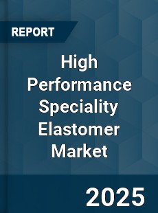 High Performance Speciality Elastomer Market