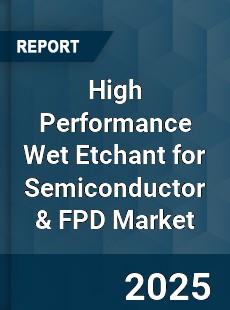 High Performance Wet Etchant for Semiconductor amp FPD Market
