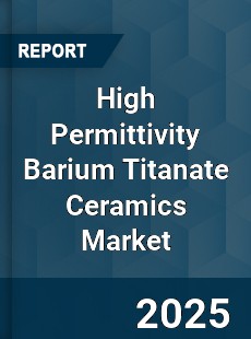 Global High Permittivity Barium Titanate Ceramics Market