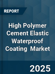 Global High Polymer Cement Elastic Waterproof Coating Industry