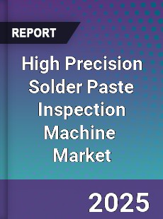 Global High Precision Solder Paste Inspection Machine Industry