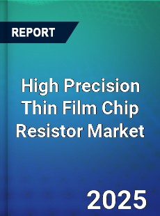 High Precision Thin Film Chip Resistor Market