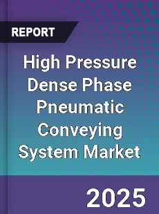 Global High Pressure Dense Phase Pneumatic Conveying System Market