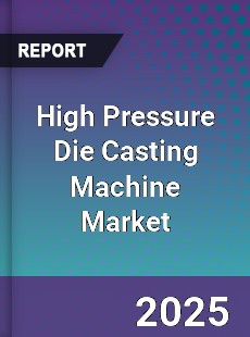 Global High Pressure Die Casting Machine Market