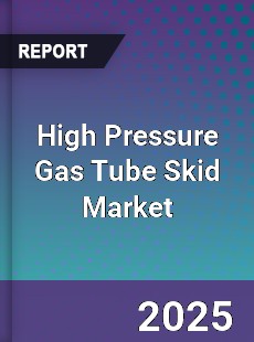 High Pressure Gas Tube Skid Market