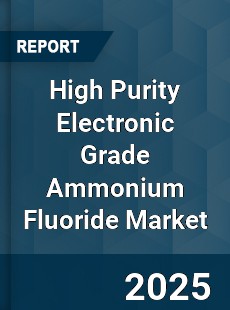 Global High Purity Electronic Grade Ammonium Fluoride Industry