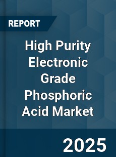High Purity Electronic Grade Phosphoric Acid Market