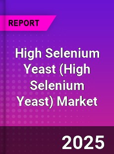 Global High Selenium Yeast Market