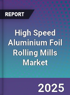 High Speed Aluminium Foil Rolling Mills Market