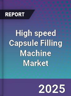 High speed Capsule Filling Machine Market