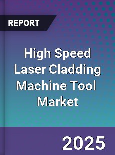 Global High Speed Laser Cladding Machine Tool Industry