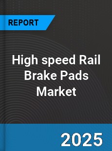 High speed Rail Brake Pads Market