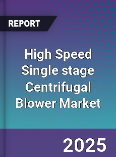 High Speed Single stage Centrifugal Blower Global Market