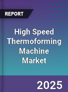 High Speed Thermoforming Machine Market