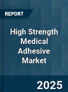 Global High Strength Medical Adhesive Market