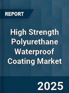 High Strength Polyurethane Waterproof Coating Market