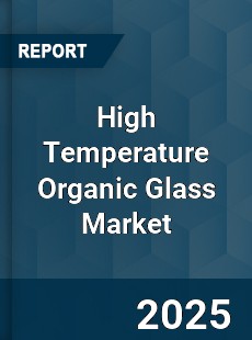 Global High Temperature Organic Glass Market