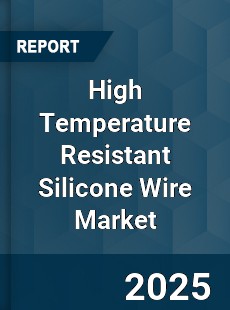 High Temperature Resistant Silicone Wire Market