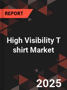 Global High Visibility T shirt Industry