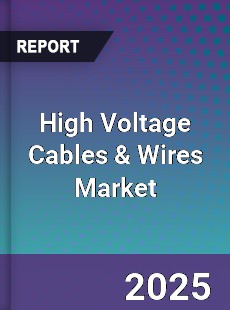 High Voltage Cables amp Wires Global Market