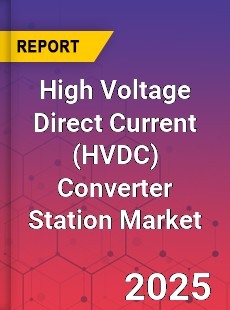 Global High Voltage Direct Current Converter Station Market