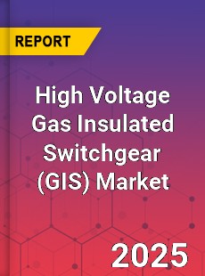High Voltage Gas Insulated Switchgear Market