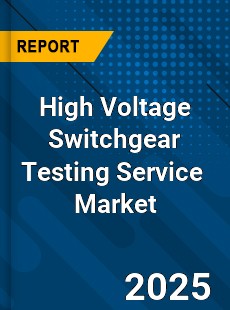 Global High Voltage Switchgear Testing Service Industry