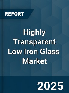 Global Highly Transparent Low Iron Glass Market