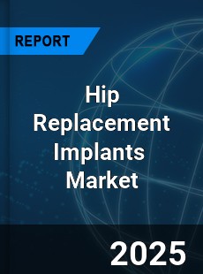 Global and China Hip Replacement Implants Industry