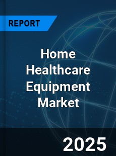 Report on Global Home Healthcare Equipment Market by
