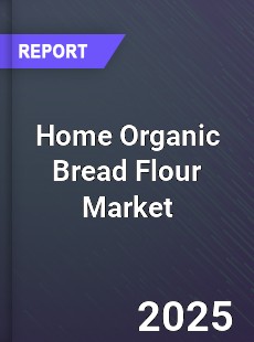 Home Organic Bread Flour Global and China Top Players Market