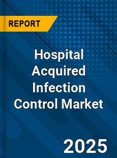 COVID 19 Outbreak Global Hospital Acquired Infection Control Industry