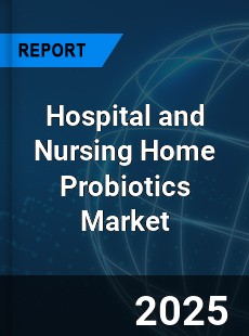 Global Hospital and Nursing Home Probiotics Market
