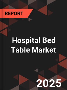 Hospital Bed Table Market