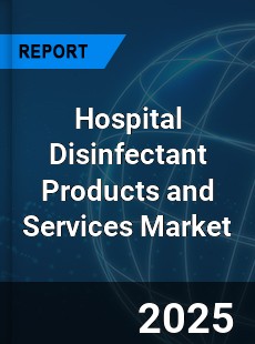 Global Hospital Disinfectant Products and Services Industry