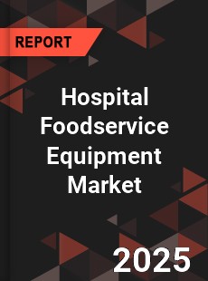 Global Hospital Foodservice Equipment Market