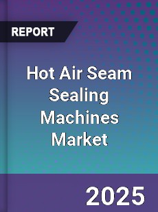 Hot Air Seam Sealing Machines Market