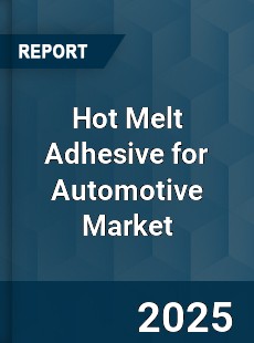 Hot Melt Adhesive for Automotive Market