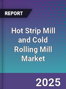 Hot Strip Mill and Cold Rolling Mill Market