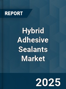 Global Hybrid Adhesive Sealants Market